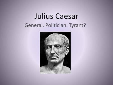 General. Politician. Tyrant?