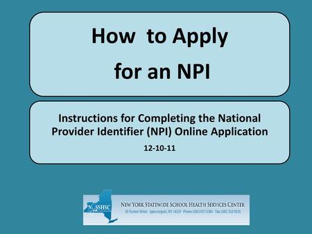 How to Apply for an NPI Instructions for Completing the National Provider Identifier (NPI) Online Application 12-10-11.