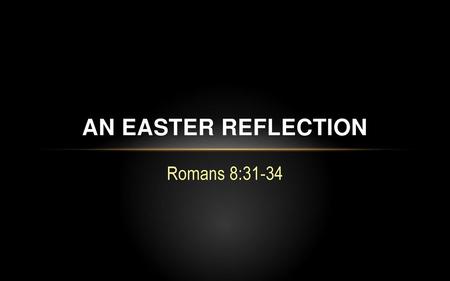 An Easter reflection Romans 8:31-34.