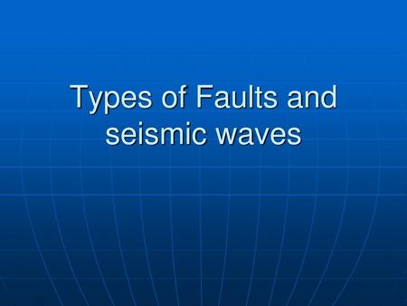 Types of Faults and seismic waves