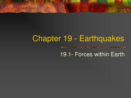 Chapter 19 - Earthquakes 19.1- Forces within Earth.