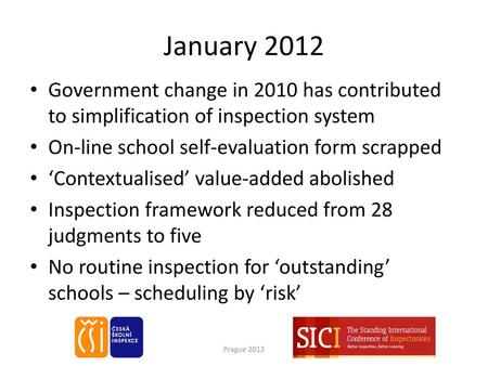 January 2012 Government change in 2010 has contributed to simplification of inspection system On-line school self-evaluation form scrapped ‘Contextualised’