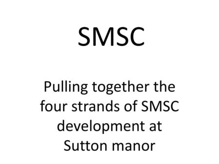 Pulling together the four strands of SMSC development at Sutton manor