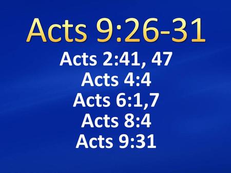 Acts 2:41, 47 Acts 4:4 Acts 6:1,7 Acts 8:4 Acts 9:31