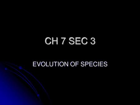 CH 7 SEC 3 EVOLUTION OF SPECIES.