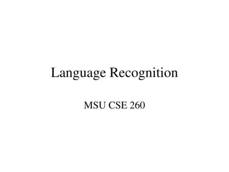 Language Recognition MSU CSE 260.