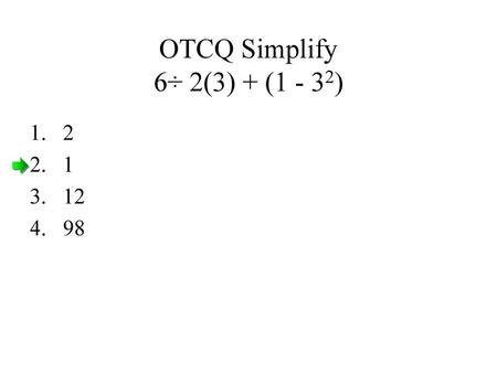 OTCQ Simplify 6÷ 2(3) + (1 - 32) 2 1 12 98.