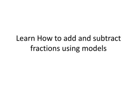 Learn How to add and subtract fractions using models