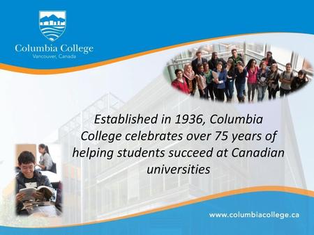 Established in 1936, Columbia College celebrates over 75 years of helping students succeed at Canadian universities.