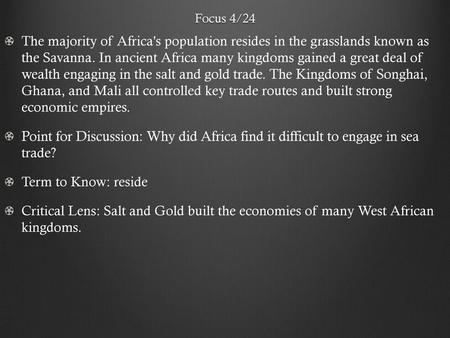 Focus 4/24 The majority of Africa's population resides in the grasslands known as the Savanna. In ancient Africa many kingdoms gained a great deal of.