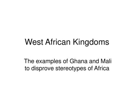 The examples of Ghana and Mali to disprove stereotypes of Africa