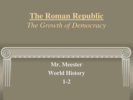 The Roman Republic The Growth of Democracy