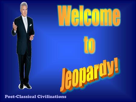 Welcome to Jeopardy! Post-Classical Civilizations.