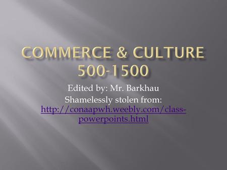 Commerce & Culture Edited by: Mr. Barkhau