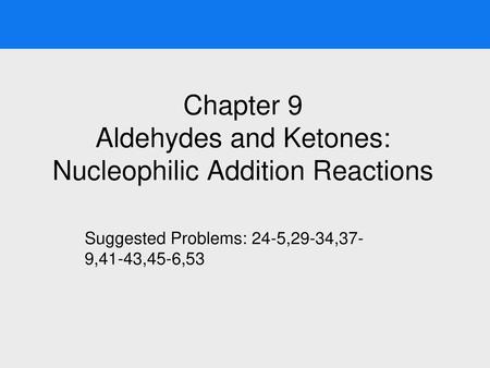 Chapter 9 Aldehydes and Ketones: Nucleophilic Addition Reactions