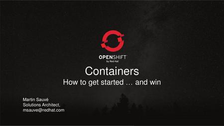 Containers How to get started … and win