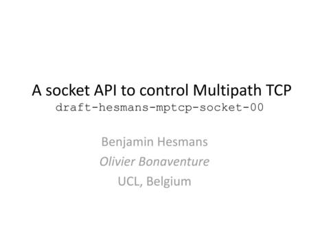 A socket API to control Multipath TCP draft-hesmans-mptcp-socket-00