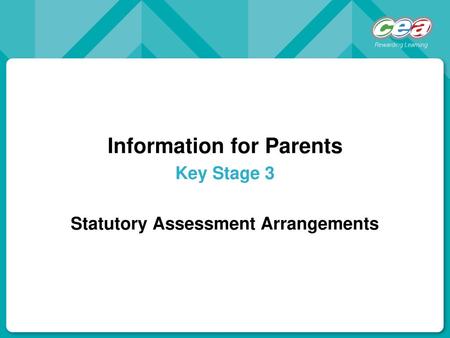 Information for Parents Key Stage 3 Statutory Assessment Arrangements