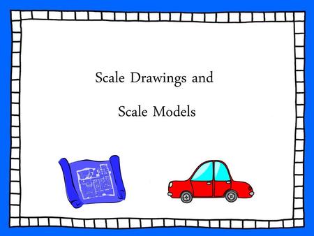 Scale Drawings and Scale Models