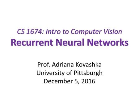 CS 1674: Intro to Computer Vision Recurrent Neural Networks