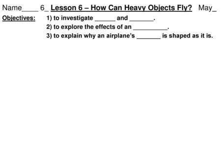 Name____ 6_ Lesson 6 – How Can Heavy Objects Fly? May_