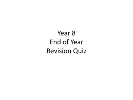 Year 8 End of Year Revision Quiz