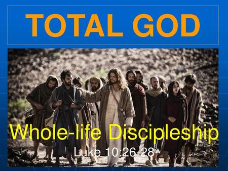 Whole-life Discipleship Luke 10:26-28