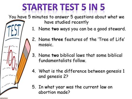 Starter test 5 in 5 You have 5 minutes to answer 5 questions about what we have studied recently Name two ways you can be a good steward. Name three features.