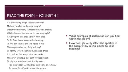 Read the poem – Sonnet 61 Is it thy will, thy image should keep open My heavy eyelids to the weary night? Dost thou desire my slumbers should be broken,