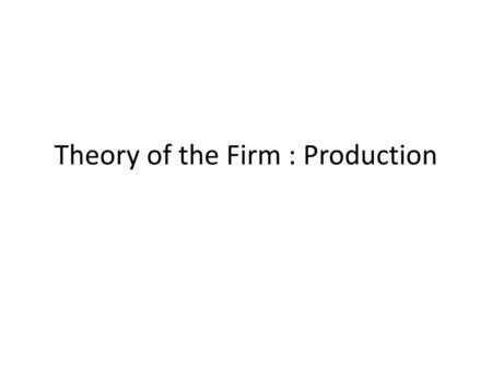 Theory of the Firm : Production