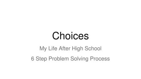 My Life After High School 6 Step Problem Solving Process