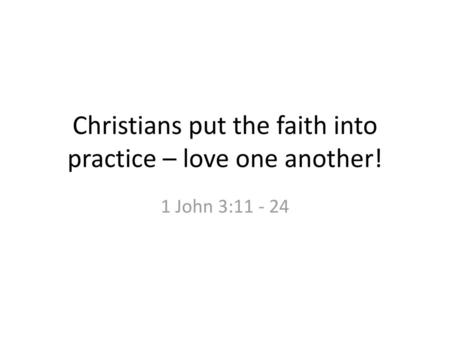 Christians put the faith into practice – love one another!