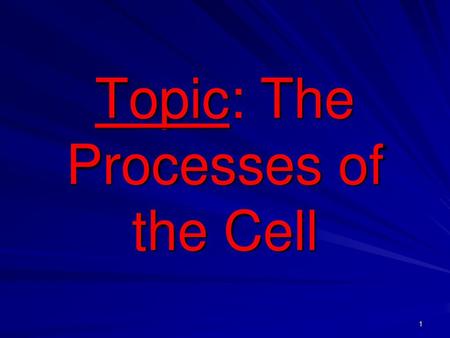 Topic: The Processes of the Cell