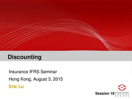 Insurance IFRS Seminar Hong Kong, August 3, 2015 Eric Lu Session 18