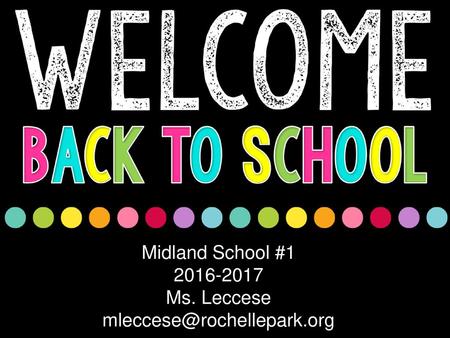 Midland School #1 2016-2017 Ms. Leccese mleccese@rochellepark.org.