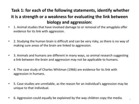 Task 1: for each of the following statements, identify whether it is a strength or a weakness for evaluating the link between biology and aggression: 1.