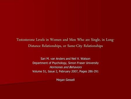 Testosterone Levels in Women and Men Who are Single, in Long-Distance Relationships, or Same-City Relationships Sari M. van Anders and Neil V. Watson Department.