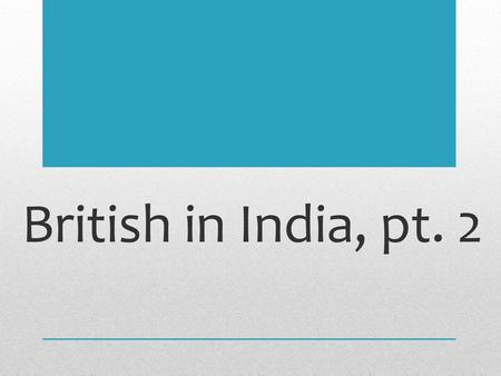 British in India, pt. 2.