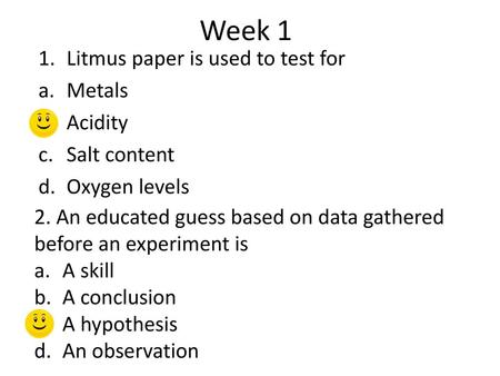 Week 1 Litmus paper is used to test for Metals Acidity Salt content