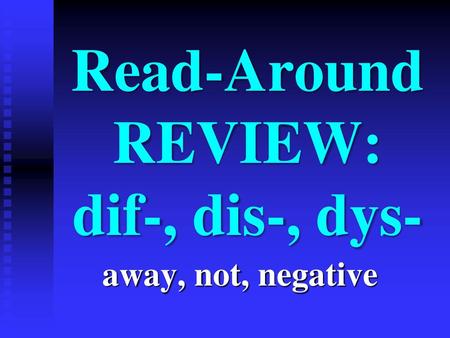 Read-Around REVIEW: dif-, dis-, dys-