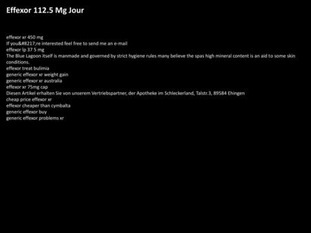 Effexor 112.5 Mg Jour effexor xr 450 mg If you’re interested feel free to send me an e-mail effexor lp 37 5 mg The Blue Lagoon itself is manmade and governed.