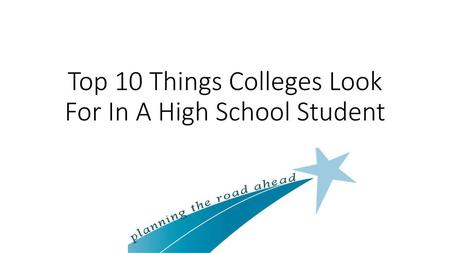 Top 10 Things Colleges Look For In A High School Student