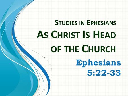 Studies in Ephesians As Christ Is Head of the Church