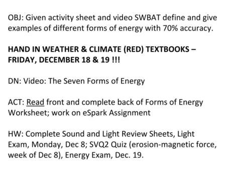 OBJ: Given activity sheet and video SWBAT define and give examples of different forms of energy with 70% accuracy. HAND IN WEATHER & CLIMATE (RED) TEXTBOOKS.