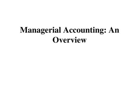 Managerial Accounting: An Overview