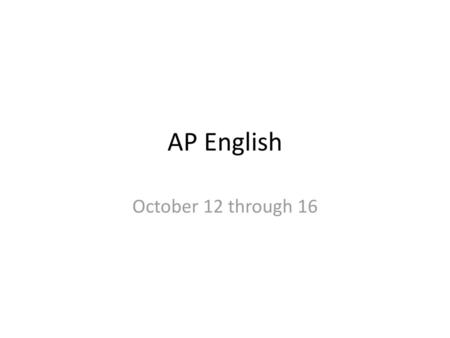 AP English October 12 through 16.