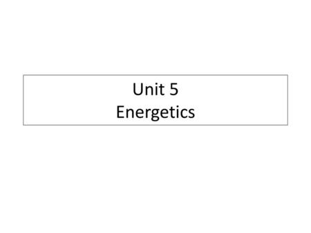 Unit 5 Energetics.