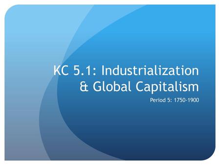 KC 5.1: Industrialization & Global Capitalism