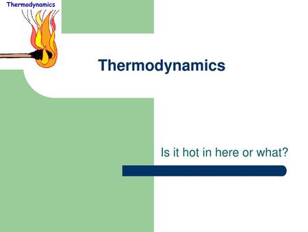 Thermodynamics Is it hot in here or what?.