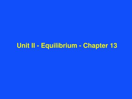 Unit II - Equilibrium - Chapter 13